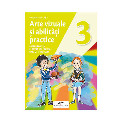 Arte vizuale si abilitati practice. Manual pentru clasa III - Mirela Flonta, Claudia Stupineanu, Simona Dobrescu