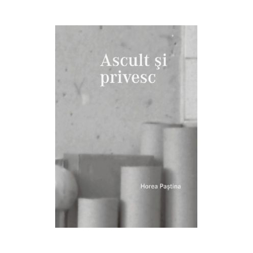 Ascult si privesc - Horea Pastina