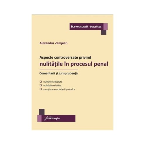 Aspecte controversate privind nulitatile in procesul penal. Comentarii si jurisprudenta - Alexandru Zampieri (Vasiliu)