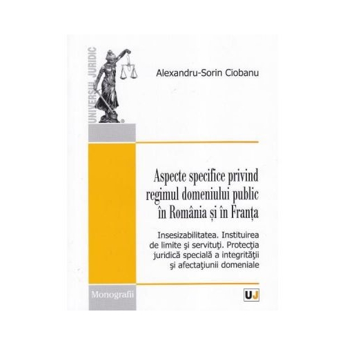 Aspecte specifice privind regimul domeniului public in Romania si in Franta - Alexandru-Sorin Ciobanu