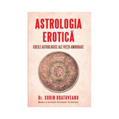 Astrologia erotica. Cheile astrologice ale vietii amoroase - Sorin Bratoveanu