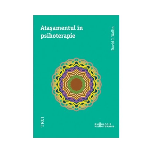 Atasamentul in psihoterapie - David J. Wallin. Traducere din engleza de Mihaela Dumitrescu