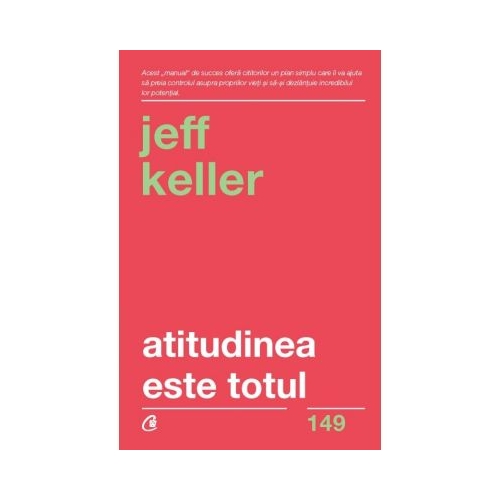 Atitudinea este totul. Schimba-ti atitudinea... si iti vei schimba viata! Editia a V-a - Jeff Keller