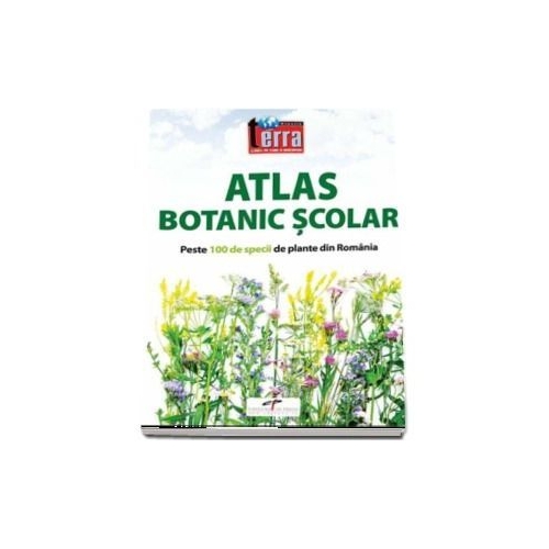 Atlas Botanic Scolar. Peste 100 de specii de plante din Romania