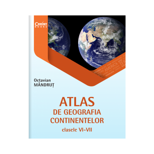 Atlas de geografia continentelor pentru clasele VI-VII - Octavian Mandrut, editura Corint