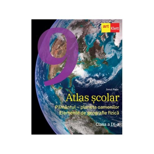 Atlas scolar. Clasa a IX-a. Pamantul - planeta oamenilor. Elemente de geografie fizica - Ionut Popa