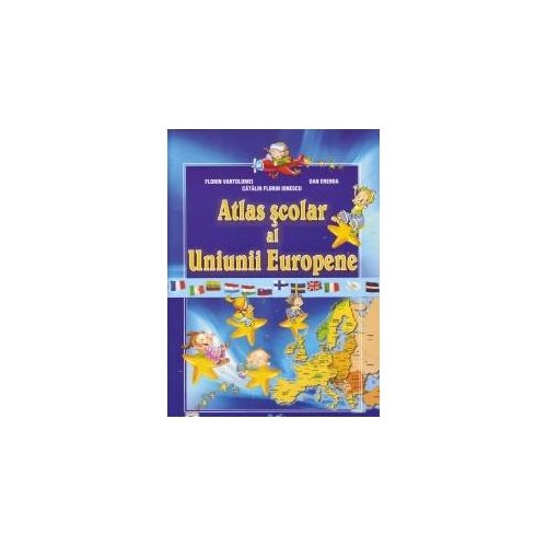 Atlas scolar al Uniunii Europene - Florin Vartolomei, Catalin Florin Ionescu, Dan Eremia