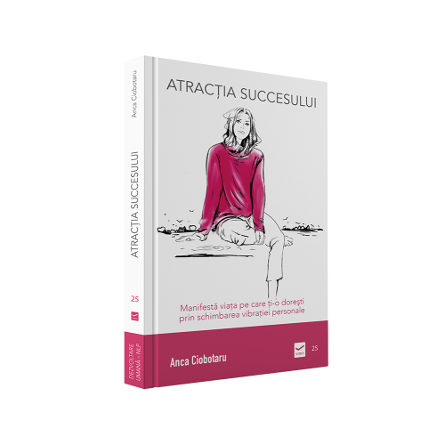 Atractia succesului. Manifesta viata pe care ti-o doresti prin schimbarea vibratiei personale - Anca Ciobotaru