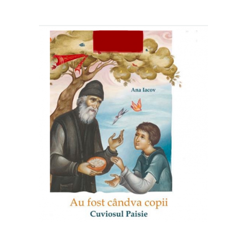 Au fost candva copii. Cuviosul Paisie - Ana Iacov, Egumenita, Povesti pentru copii, Carti educative