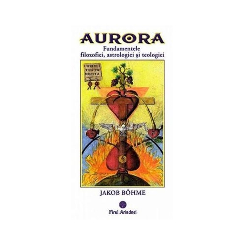 Aurora. Fundamentele filozofiei, astrologiei si teologiei - Jakob Bohme