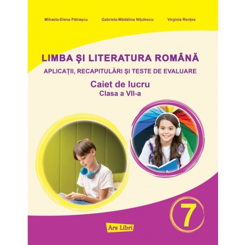Limba si literatura romana pentru clasa a VII-a. Aplicatii, recapitulari si teste de evaluare - Mihaela Elena Patrascu, editura Ars Libri