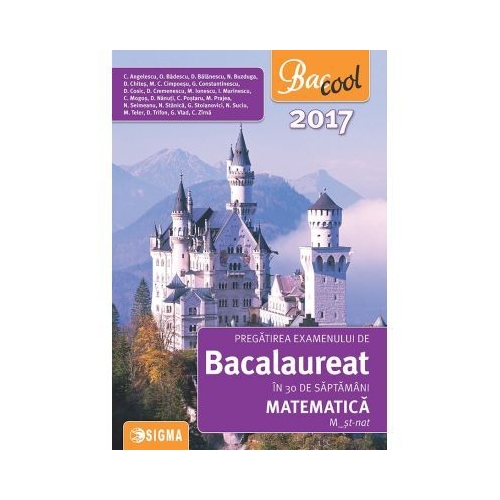 Pregatirea examenului de bacalaureat la matematica in 30 de saptamani 2017, M-st-nat - Coralia Anghelescu, Ed. Sigma, Auxiliare Matematica Clasa 12, Bacalaureat Clasa 12