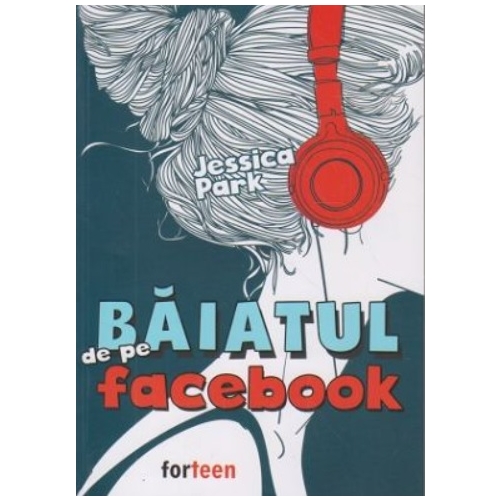 Baiatul de pe facebook - Jessica Park Romane Forteen grupdzc