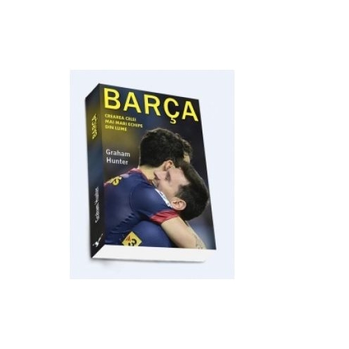 Barca. Crearea celei mai mari echipe din lume (Graham Hunter)