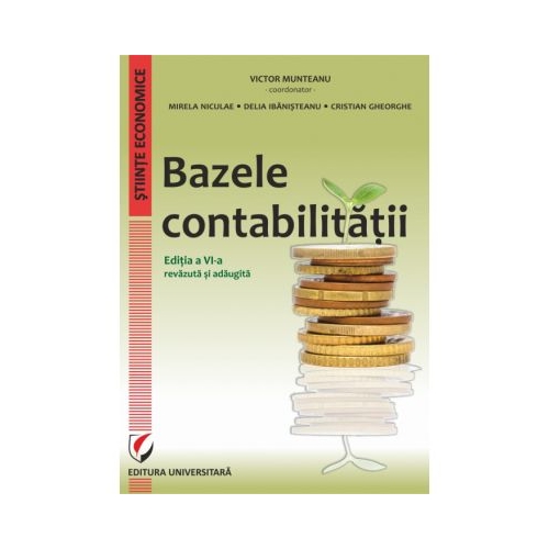 Bazele contabilitatii, editia a VI-a revazuta si adaugita - Victor Munteanu