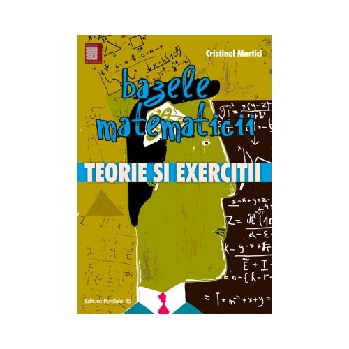 Bazele matematicii. Teorie si exercitii - Cristinel Mortici