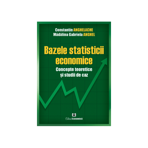 Bazele statisticii economice. Concepte teoretice si studii de caz - Constantin Anghelache, Madalina Gabriela Anghel