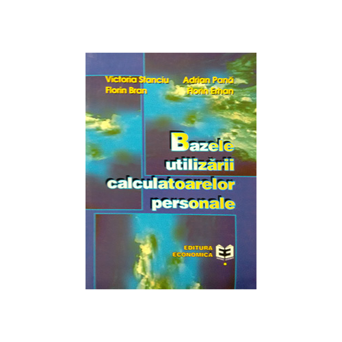 Bazele utilizarii calculatoarelor personale - Victoria Stanciu, Adrian Pana, Florina Bran, Florin Erhan