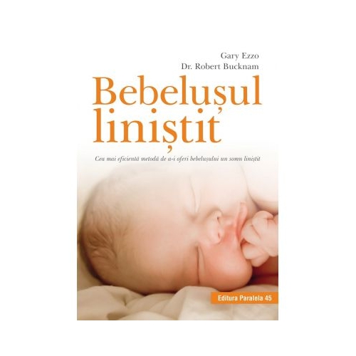 Bebelusul linistit. Cea mai eficienta metoda de a-i oferi bebelusului un somn linistit - Robert Bucknam, Gary Ezzo