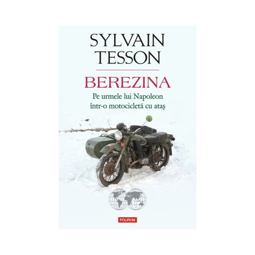 Berezina. Pe urmele lui Napoleon intr-o motocicleta cu atas - Sylvain Tesson