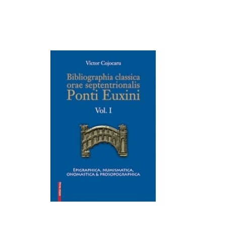 Bibliographia classica orae septentrionalis Ponti Euxini Volumul I - Victor Cojocaru