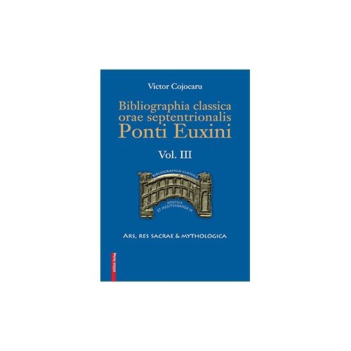 Bibliographia classica orae septentronalis Ponti Euxini volumul III - Victor Cojocaru