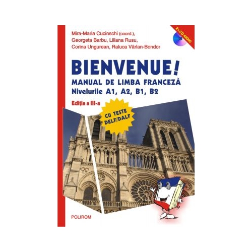 Bienvenue! Manual de limba franceza. Nivelurile A1, A2, B1, B2 Limba franceza clasa 12-a Polirom