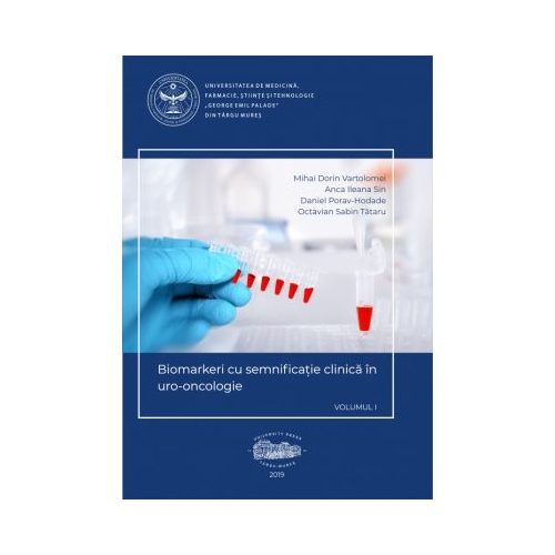 Biomarkeri cu semnificatie clinica in uro-oncologie, volumul I - Mihai Dorin Vartolomei, Anca Ileana Sin, Daniel Porav-Hodade, Octavian Sabin Tataru