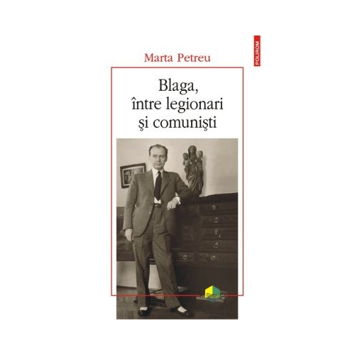 Blaga, intre legionari si comunisti - Marta Petreu