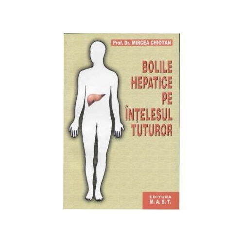Bolile hepatice pe intelesul tuturor - Mircea Chiotan