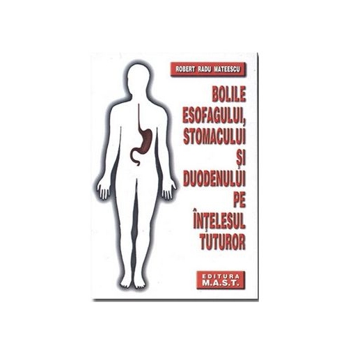 Bolile esofagului, stomacului si duodenului pe intelesul tuturor - Robert Radu Mateescu
