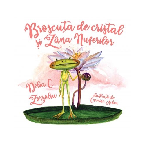 Broscuta de Cristal si Zana Nuferilor - Delia C. Zorzoliu