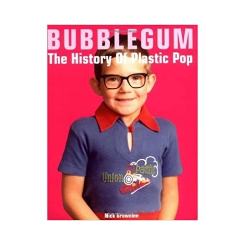 Bubblegum. The History of Plastic Pop - Nick Brownlee