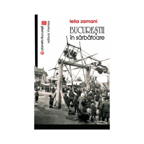Bucurestii in sarbatoare. (Colectia Planeta Bucuresti) - Lelia Zamani
