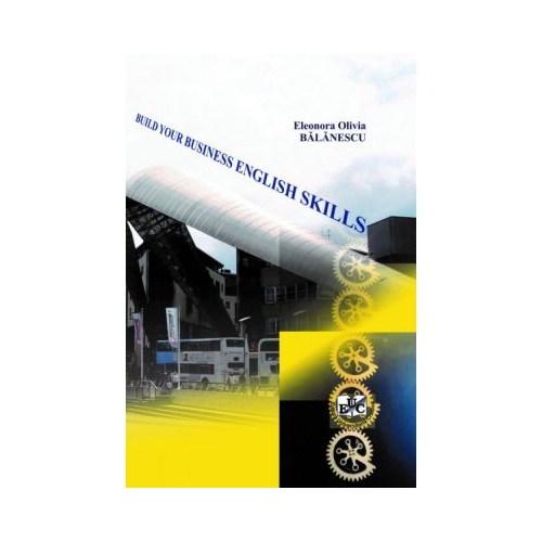 Build your business English skills. Curs practic - Olivia Balanescu