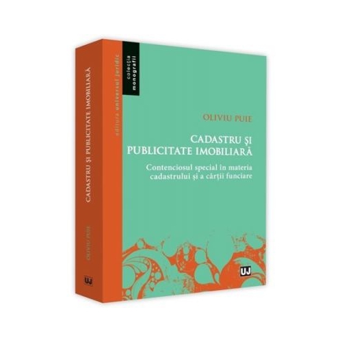 Cadastru si publicitate imobiliara. Contenciosul special in materia cadastrului si a cartii funciare - Oliviu Puie