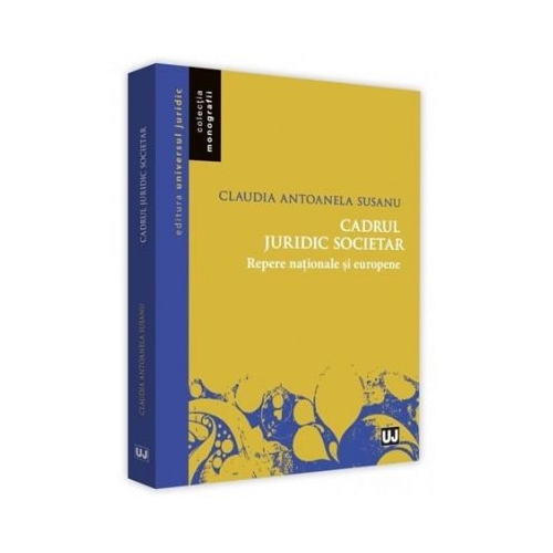 Cadrul juridic societar. Repere nationale si europene - Claudia Antoanela Susanu