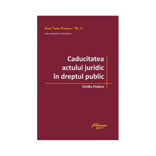 Caducitatea actului juridic in dreptul public - Ovidiu Podaru