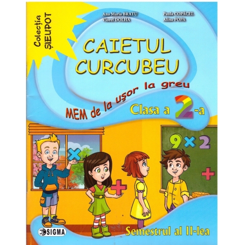 Caietul Curcubeu. MEM de la usor la greu. Clasa a II-a, semestrul al II-lea - Ana Maria Bratu, Ed. Sigma, Auxiliare Matematica si explorarea mediului Clasa 2