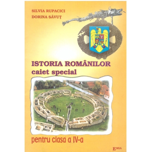 Istoria Romanilor. Caiet special pentru clasa a IV-a - Silvia Rupacici, Ed. Emia, Auxiliare Clasa 4