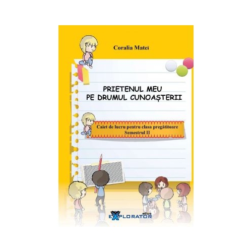 Caiet de lucru pentru clasa pregatitoare. Prietenul meu pe drumul cunoasterii, semestrul II - Coralia Matei. Explorator, Auxiliare Clasa Pregatitoare