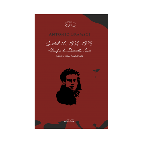 Caietul 10. 1932-1935. Filosofia lui Benedetto Croce - Antonio Gramsci