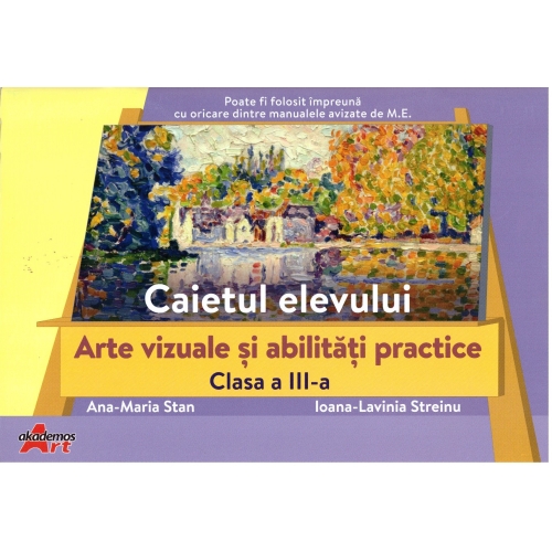 Arte vizuale si abilitati practice, clasa a III-a. Caietul elevului - Ana-Maria Stan, Ioana-Lavinia Streinu - editura Akademos Art