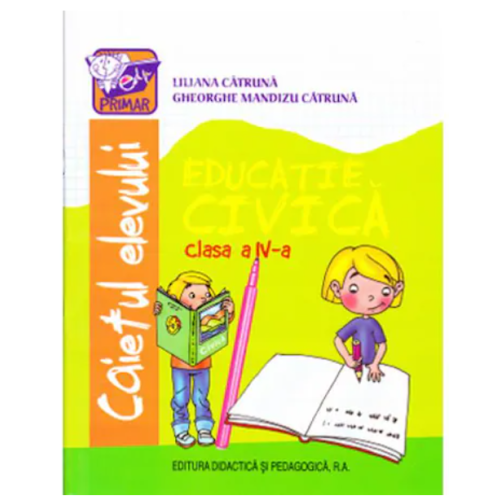 Educatie civica clasa a IV-a. Caietul elevului - Gheorghe Mandizu Catruna, Liliana Catruna, editura Didactica si Pedagogica