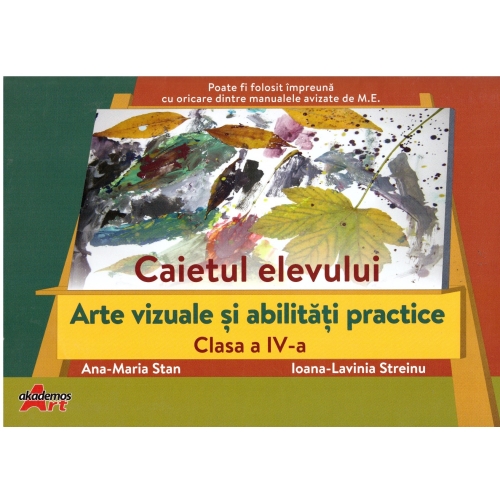 Arte vizuale si abilitati practice, clasa a IV-a. Caietul elevului - Ana-Maria Stan, Ioana-Lavinia Streinu - editura Akademos Art