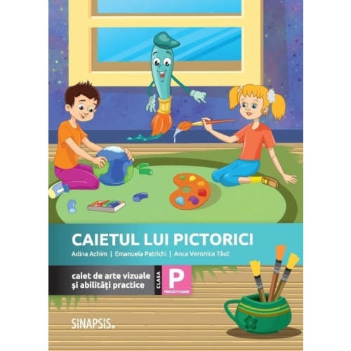 Caietul lui Pictorici. Caiet de arte vizuale si abilitati practice. Clasa pregatitoare - Emanuela Patrichi, Adina Achim, Anca Veronica Taut Arte vizuale si abilitati practice Sinapsis grupdzc