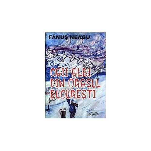 Caii albi din Bucuresti - Fanus Neagu