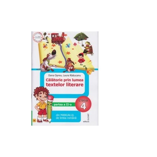 Calatorie prin lumea textelor literare. Partea a II-a (AL) din manualul de limba romana pentru clasa a IV-a - Dana Oprea, Laura Raducanu