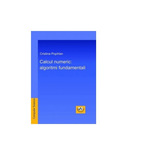 Calcul numeric: algoritmi fundamentali - Cristina Popirlan