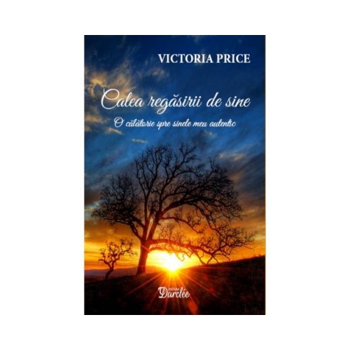 Calea regasirii de sine. O calatorie spre sinele meu autentic - Victoria Price